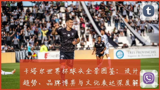 卡塔尔世界杯球衣全景图鉴:设计趋势、品牌博弈与文化表达深度解读