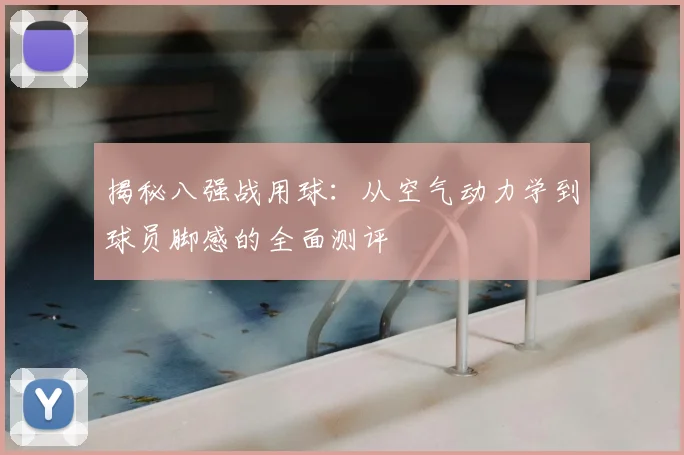 揭秘八强战用球:从空气动力学到球员脚感的全面测评