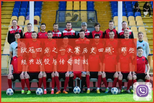 欧冠四分之一决赛历史回顾：那些经典战役与传奇时刻