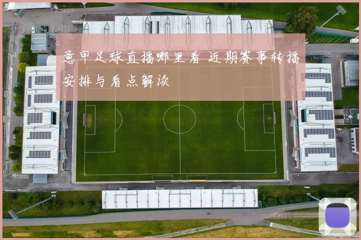 意甲足球直播哪里看 近期赛事转播安排与看点解读